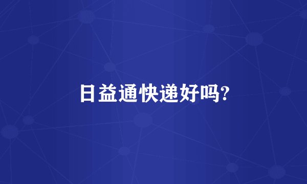 日益通快递好吗?