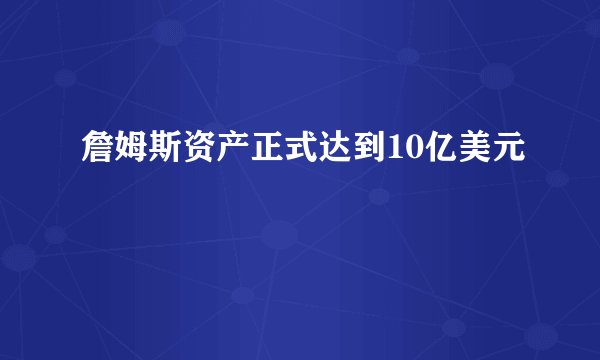 詹姆斯资产正式达到10亿美元
