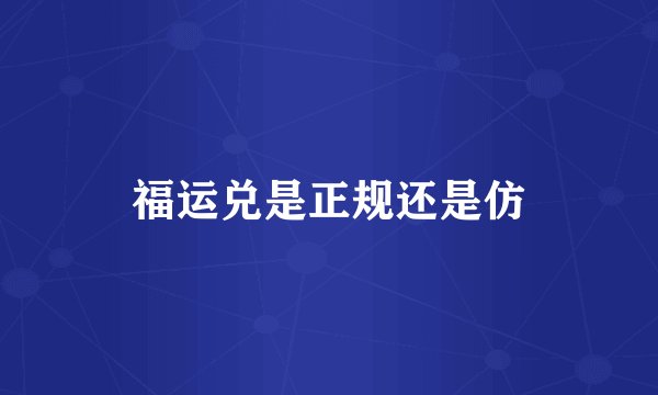 福运兑是正规还是仿