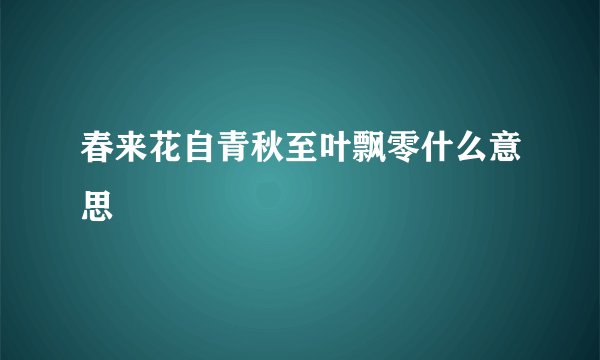 春来花自青秋至叶飘零什么意思