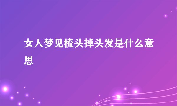 女人梦见梳头掉头发是什么意思