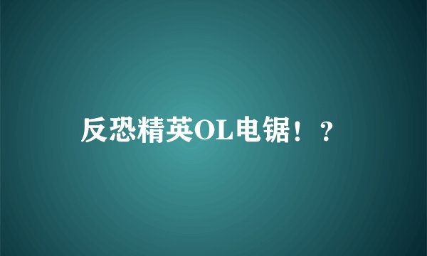 反恐精英OL电锯！？