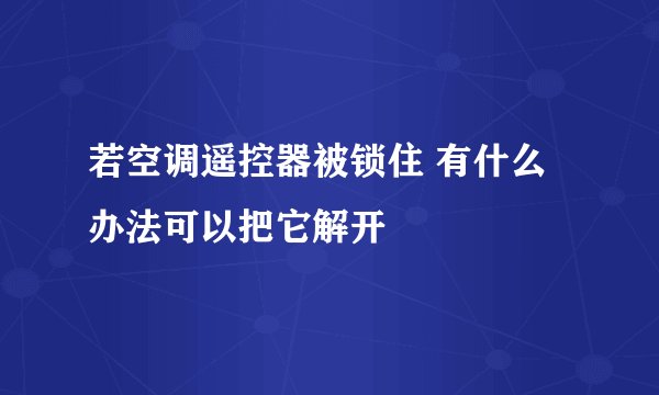 若空调遥控器被锁住 有什么办法可以把它解开