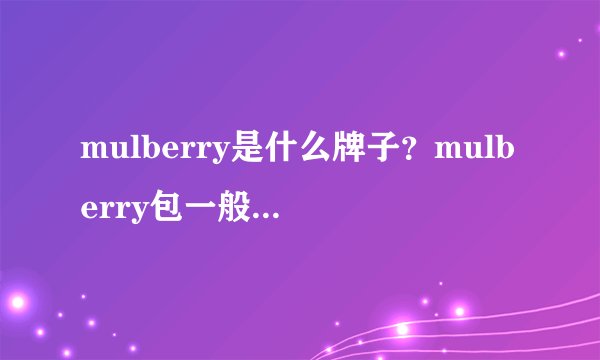 mulberry是什么牌子？mulberry包一般多少钱？