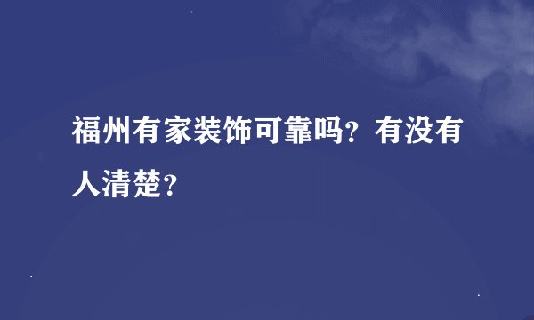 福州有家装饰可靠吗？有没有人清楚？