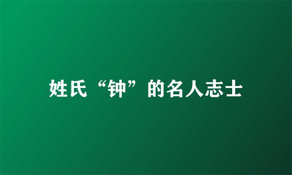 姓氏“钟”的名人志士