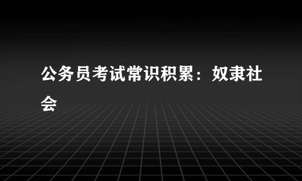 公务员考试常识积累:奴隶社会