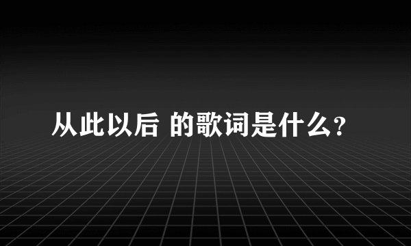 从此以后 的歌词是什么？
