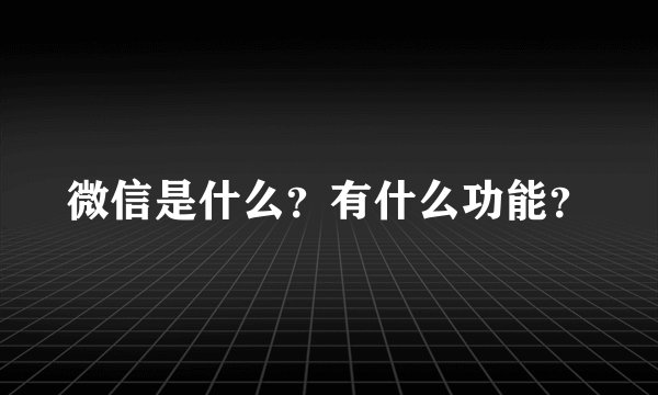 微信是什么？有什么功能？