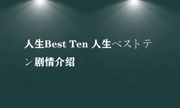 人生Best Ten 人生ベストテン剧情介绍
