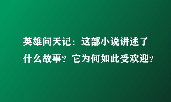 英雄问天记:这部小说讲述了什么故事?它为何如此受欢迎?