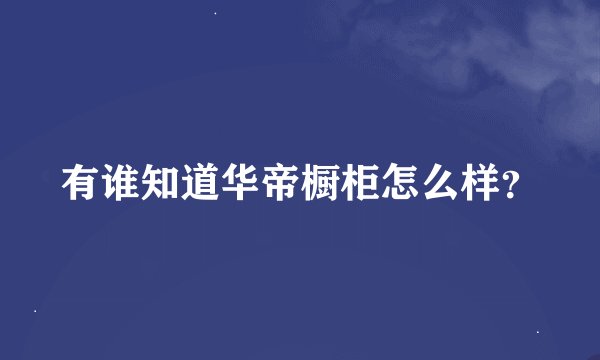 有谁知道华帝橱柜怎么样？