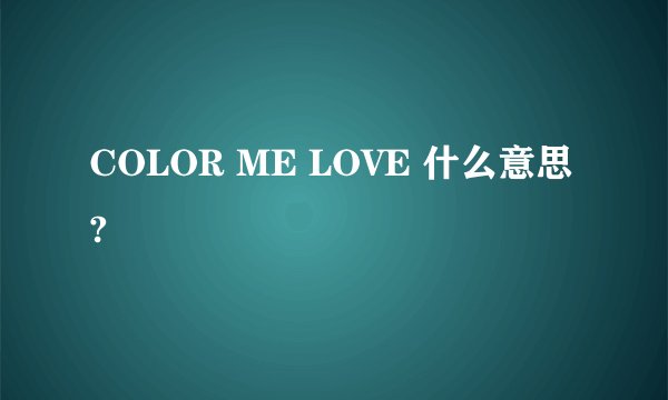COLOR ME LOVE 什么意思?
