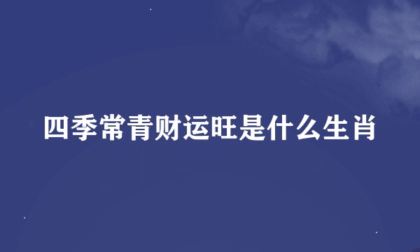 四季常青财运旺是什么生肖