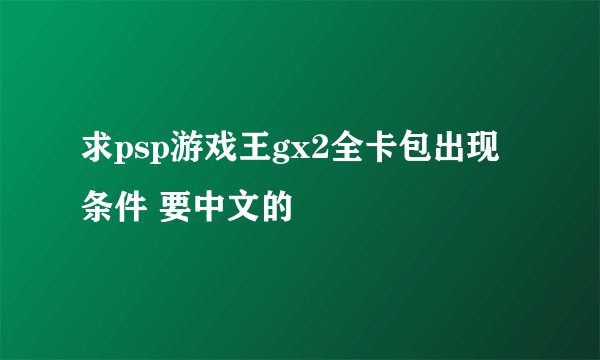 求psp游戏王gx2全卡包出现条件 要中文的