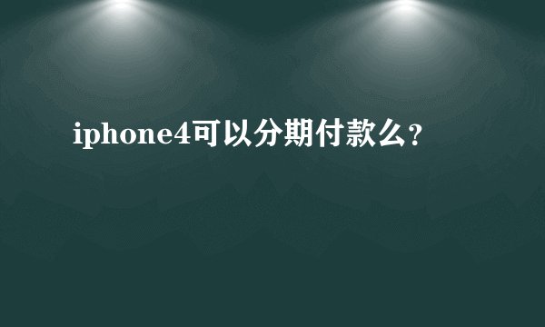 iphone4可以分期付款么？