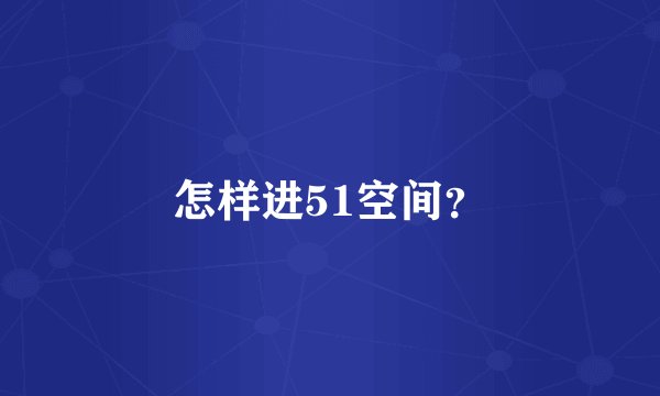 怎样进51空间？