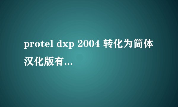 protel dxp 2004 转化为简体汉化版有效破解方法
