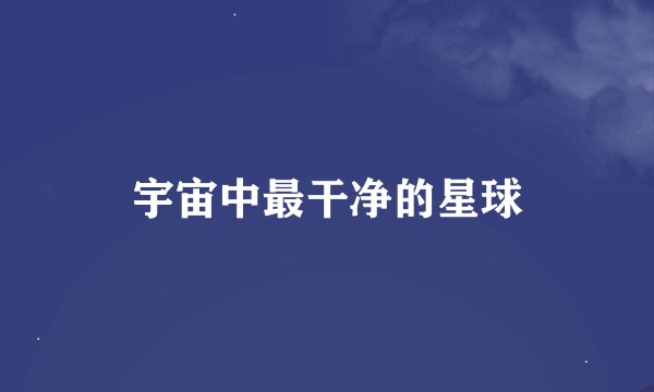 宇宙中最干净的星球