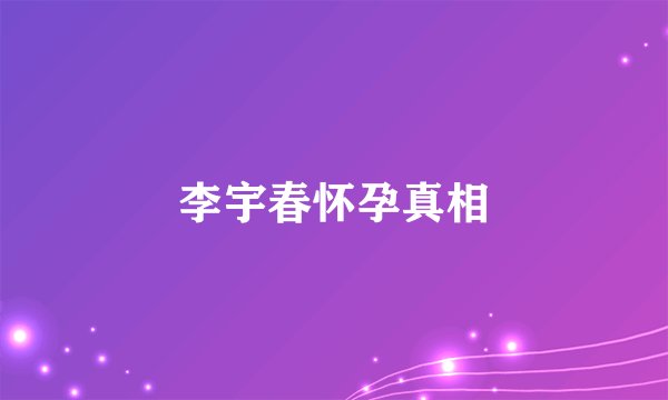 李宇春怀孕真相