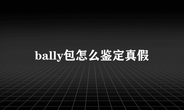 bally包怎么鉴定真假