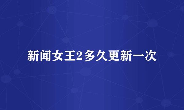 新闻女王2多久更新一次