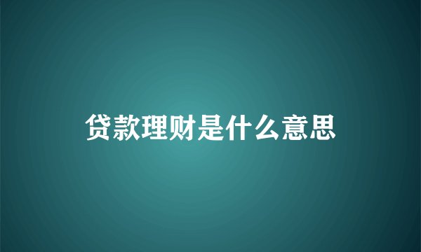 贷款理财是什么意思