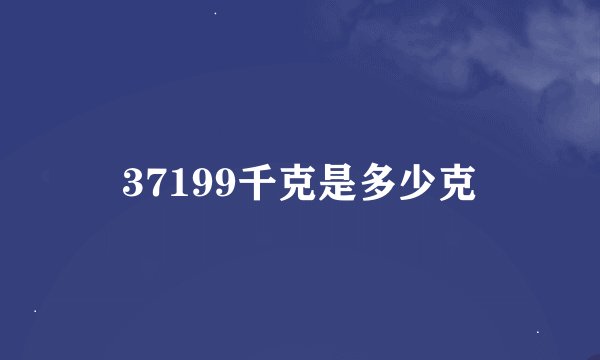 37199千克是多少克