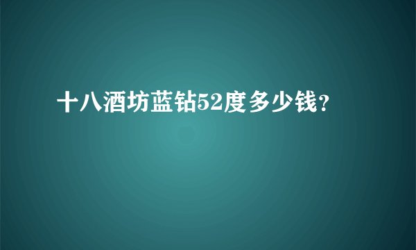 十八酒坊蓝钻52度多少钱？