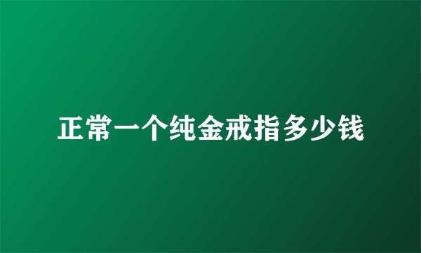 正常一个纯金戒指多少钱