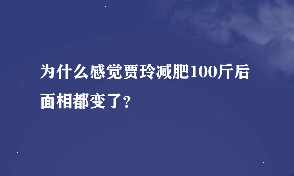 为什么感觉贾玲减肥100斤后面相都变了？