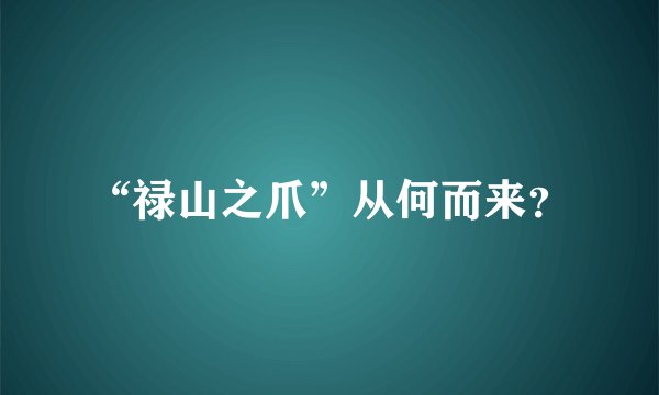 “禄山之爪”从何而来？