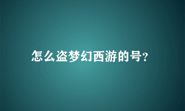 怎么盗梦幻西游的号？