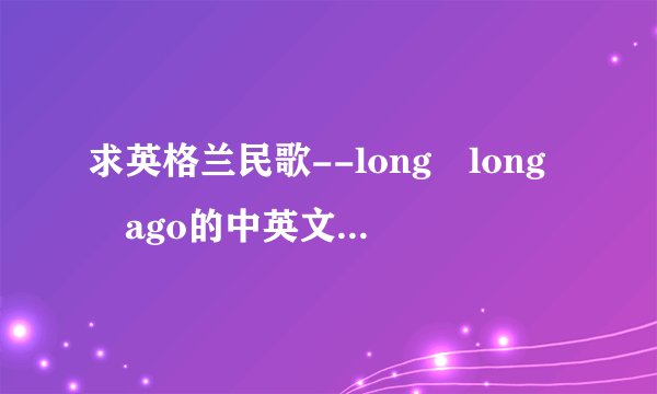 求英格兰民歌--long long ago的中英文对照歌词