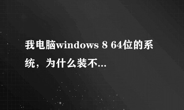 我电脑windows 8 64位的系统，为什么装不了office2007，连WPS都装不了