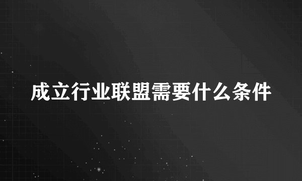 成立行业联盟需要什么条件