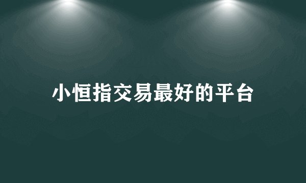 小恒指交易最好的平台
