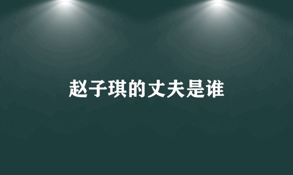 赵子琪的丈夫是谁