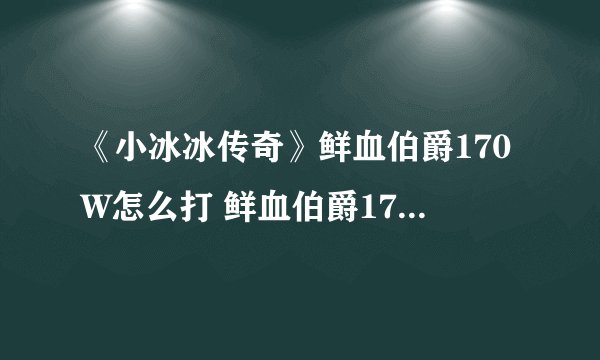 《小冰冰传奇》鲜血伯爵170W怎么打 鲜血伯爵170W阵容
