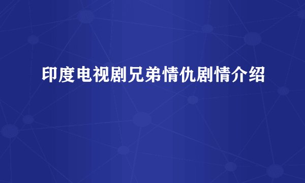 印度电视剧兄弟情仇剧情介绍