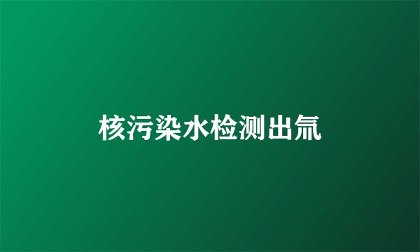 核污染水检测出氚