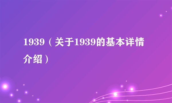 1939（关于1939的基本详情介绍）