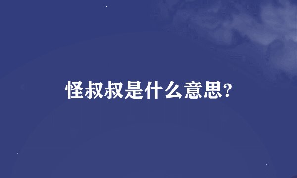 怪叔叔是什么意思?