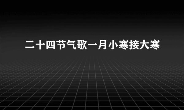 二十四节气歌一月小寒接大寒