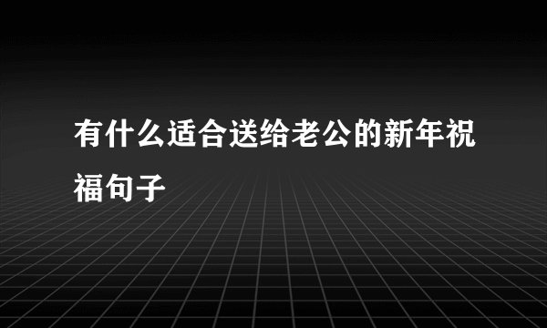 有什么适合送给老公的新年祝福句子