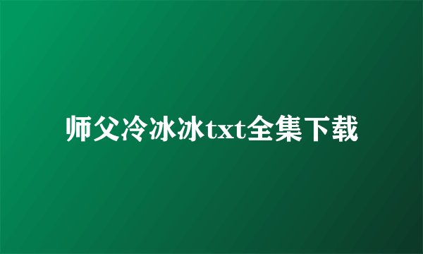 师父冷冰冰txt全集下载