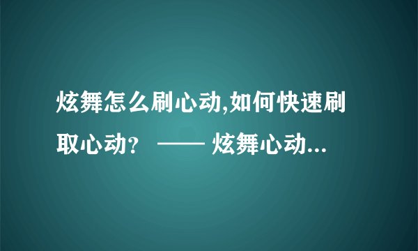 炫舞怎么刷心动,如何快速刷取心动？ —— 炫舞心动刷法分享