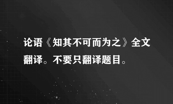 论语《知其不可而为之》全文翻译。不要只翻译题目。