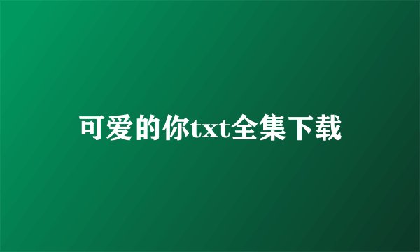 可爱的你txt全集下载