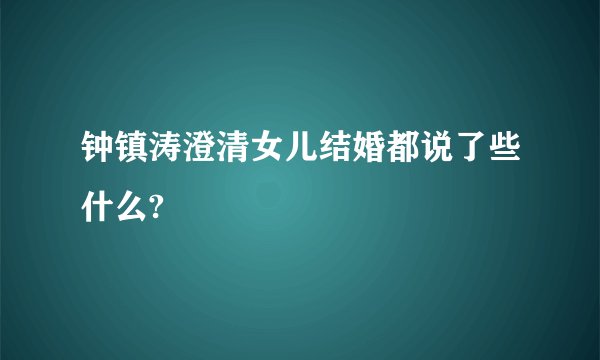 钟镇涛澄清女儿结婚都说了些什么?